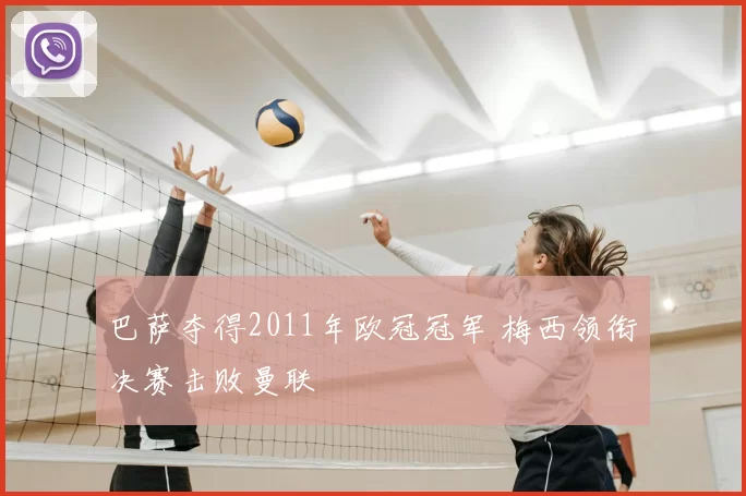 巴萨夺得2011年欧冠冠军 梅西领衔决赛击败曼联