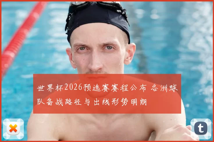 世界杯2026预选赛赛程公布 各洲球队备战路径与出线形势明朗