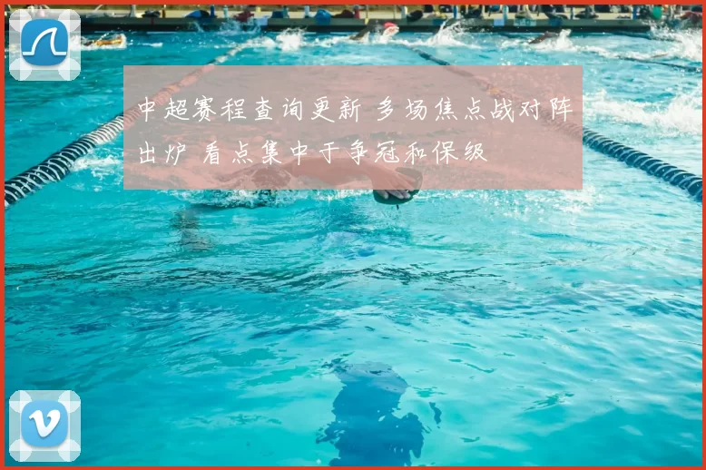 中超赛程查询更新 多场焦点战对阵出炉 看点集中于争冠和保级