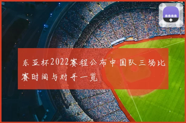 东亚杯2022赛程公布中国队三场比赛时间与对手一览