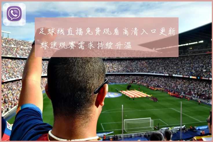 足球线直播免费观看高清入口更新 球迷观赛需求持续升温